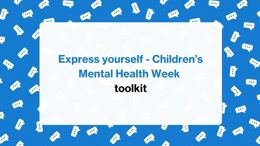 Express yourself: Children’s Mental Health Week toolkit